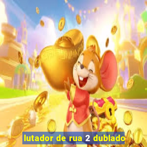 lutador de rua 2 dublado